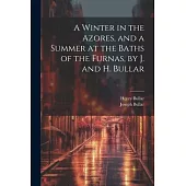 A Winter in the Azores, and a Summer at the Baths of the Furnas, by J. and H. Bullar