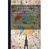 Reflections On the Four Principal Religions Which Have Obtained in the World: Paganism, Mohammedism, Judaism, and Christianity; Also On the Church of