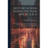 Sketches in Spain During the Years 1829, 30, 31, & 32: Containing Notices of Some Districts Very Little Known; of the Manners of the People, Governmen