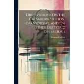 Observations On the Caesarean Section, Craniotomy, and On Other Obstetric Operations: With Cases