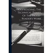 ... Proofreading, The Technical Phases Of The Proof-reader’s Work: Reading, Marking, Revising, Etc