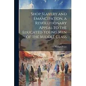 Shop Slavery and Emancipation, a Revolutionary Appeal to the Educated Young Men of the Middle Class