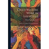 Child Welfare Work in Louisville: A Study of Conditions, Agencies and Institutions