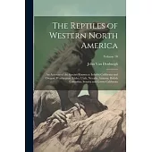 The Reptiles of Western North America; an Account of the Species Known to Inhabit California and Oregon, Washington, Idaho, Utah, Nevada, Arizona, Bri