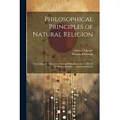 Philosophical Principles of Natural Religion: Containing the Elements of Natural Philosophy, and the Proofs for Natural Religion, Arising From Them