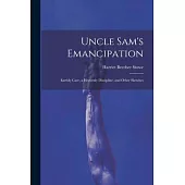 Uncle Sam’s Emancipation: Earthly Care, a Heavenly Discipline, and Other Sketches