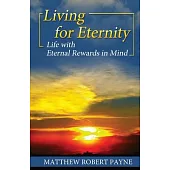 Living for Eternity: Life With Eternal Rewards In Mind