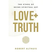 Love + Truth: The Ethos of Being Spiritual Art