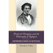 Frederick Douglass and the Philosophy of Religion: An Interpretation of Narrative, Art, and the Political