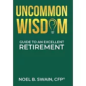 Uncommon Wisdom: Guide to an Excellent Retirement