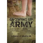 Growing up Army: The story of a soldier, his loving wife, and their nine adventurous Army Brats traveling the world in service to our c