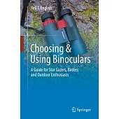 Choosing & Using Binoculars: A Guide for Star Gazers, Birders and Outdoor Enthusiasts