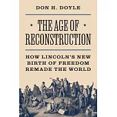 The Age of Reconstruction: How Lincoln’s New Birth of Freedom Remade the World