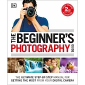 The Beginner’s Photography Guide: The Ultimate Step-By-Step Manual for Getting the Most from Your Digital Camera, New Edition