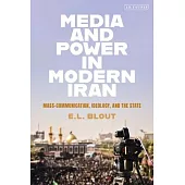 Media and Power in Modern Iran: Mass Communication, Ideology, and the State