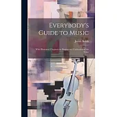 Everybody’s Guide to Music: With Illustrated Chapters on Singing and Cultivation of the Voice
