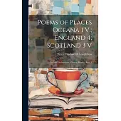 Poems of Places Oceana 1 V.; England 4; Scotland 3 V: Iceland, Switzerland, Greece, Russia, Asia, 3