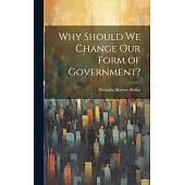 Why Should we Change our Form of Government?