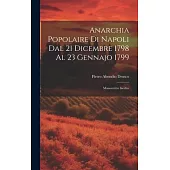 Anarchia Popolaire di Napoli dal 21 Dicembre 1798 al 23 Gennajo 1799: Manoscritto Inedito