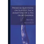 Premium Questions on Slavery, Each Admitting Of a Yes or No Answer; Addressed to the Editors Of