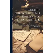 Goethes Briefwechsel mit Einem Kinde Herausgegeben