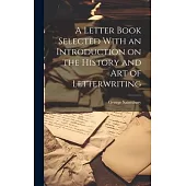 A Letter Book Selected With an Introduction on the History and Art of Letterwriting