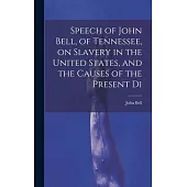 Speech of John Bell, of Tennessee, on Slavery in the United States, and the Causes of the Present Di