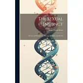 The Sexual Instinct: Its use and Dangers as Affecting Heredity and Morals