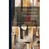 Housing by Voluntary Enterprise: Being Chiefly an Examination of the Arguments Concerning the Provis