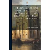 The English Church From the Accession of Charles I. to the Death of Anne (1625-1714) by the Rev. Wil