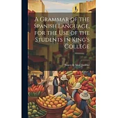 A Grammar of the Spanish Language, for the use of the Students in King’s College