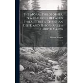 The Moral Philosopher: In a Dialogue Between Philalethes a Christian Deist, and Theophanes a Christian Jew: 3