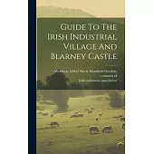 Guide To The Irish Industrial Village And Blarney Castle