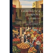 Grammatica Española: Oder Kurzgefasste Spanische Grammatik [worin Die Richtige Aussprache Und Alle Zu Erlernung Der Spanischen Sprache Nöth