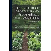 The Culture of Vegetables and Flowers From Seeds and Roots: Also a Year’s Work in the Vegetable Garden, Remarks On the Rotation and Chemistry of Crops