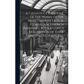 A Catalogue Raisonné of the Works of the Most Eminent Dutch, Flemish, and French Painters ... With a Copius Description of Their Principal Pictures, E