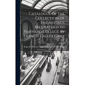Catalogue of the Collection of Engravings Bequeathed to Harvard College by Francis Calley Gray