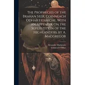 The Prophecies of the Brahan Seer, Coinneach Odhar Fiosaiche. With an Appendix On the Superstition of the Highlanders, by A. Macgregor