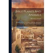 Bible Plants And Animals: Illustrations Of Over One Thousand Passages Of Scripture, From The Works Of Travellers And Other Sources