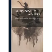 Kemps Nine Daies Wonder: Performed in a Daunce From London to Norwich