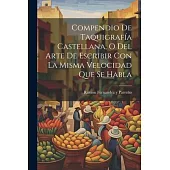 Compendio De Taquigrafía Castellana, O Del Arte De Escribir Con La Misma Velocidad Que Se Habla