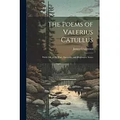 The Poems of Valerius Catullus: With Life of the Poet, Excursûs, and Illustrative Notes