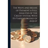 The Ways and Means of Payment a Full Analysis of the Credit System, With its Various Modes of Adjust