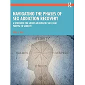 Navigating the Phases of Sex Addiction Recovery: A Workbook for Adding Meaningful Value and Purpose to Sobriety