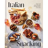 Italian Snacking: Sweet and Savory Recipes for Every Hour of the Day
