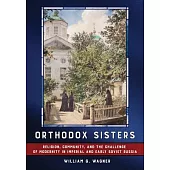 Orthodox Sisters: Religion, Community, and the Challenge of Modernity in Imperial and Early Soviet Russia