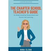 The Charter School Teacher’s Guide to Understanding Homeschool and Parent-led Learning: 978-1-949813-40-1