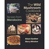The Wild Mushroom Cookbook: Recipes from Mendocino for Cooks Everywhere