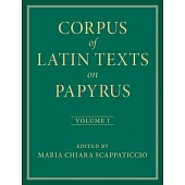 Corpus of Latin Texts on Papyrus: Volume 1, Introduction and Part I