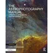 The Astrophotography Manual: A Practical and Scientific Approach to Deep Sky Imaging